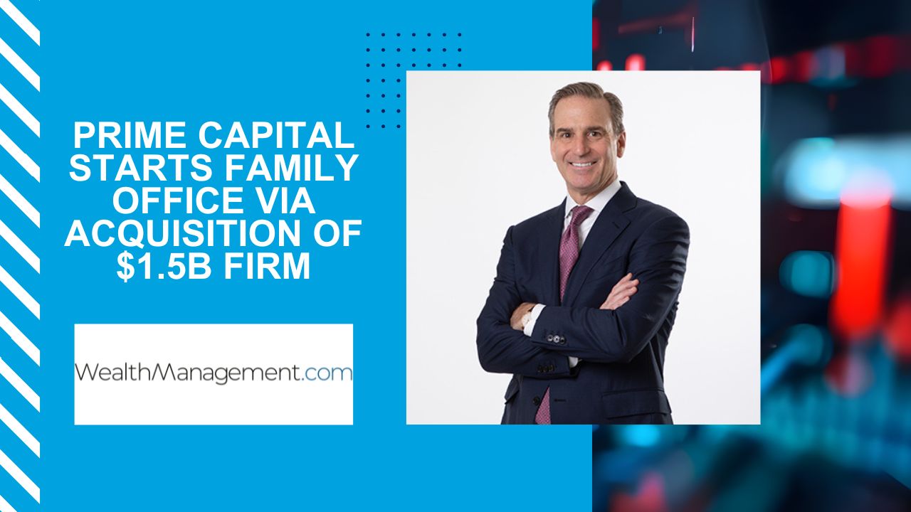 Prime Capital Starts Family Office Via Acquisition of $1.5B Firm