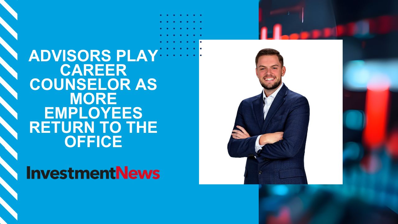 Advisors play career counselor as more employees return to the office