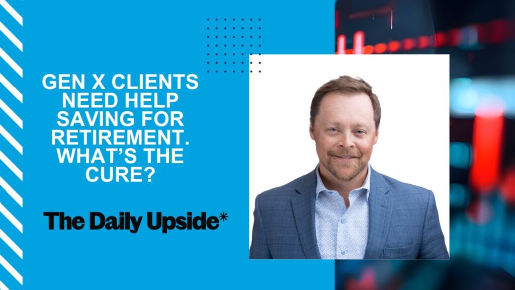 Gen X Clients Need Help Saving for Retirement. What’s The Cure?