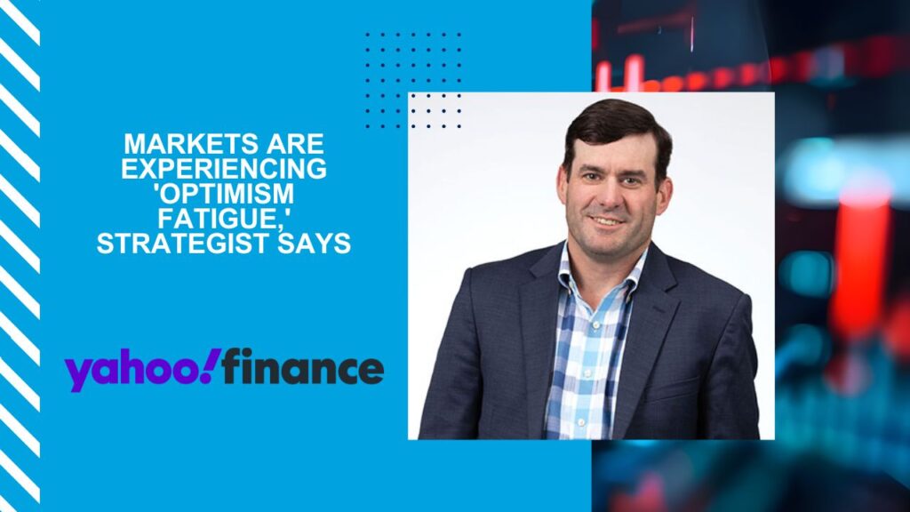 Markets are experiencing 'optimism fatigue,' strategist says