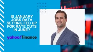 Clayton Allison - Yahoo Finance - Is January jobs data setting Fed up for rate cuts in June