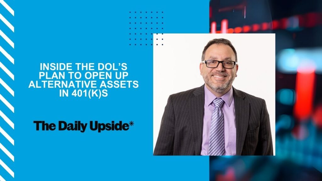 Rob Massa The Daily Upside - Inside the DOL’s Plan to Open Up Alternative Assets in 401(k)s