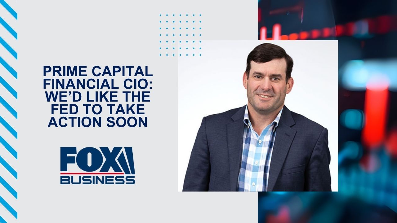 Prime Capital Financial CIO: We’d like the Fed to take action soon
