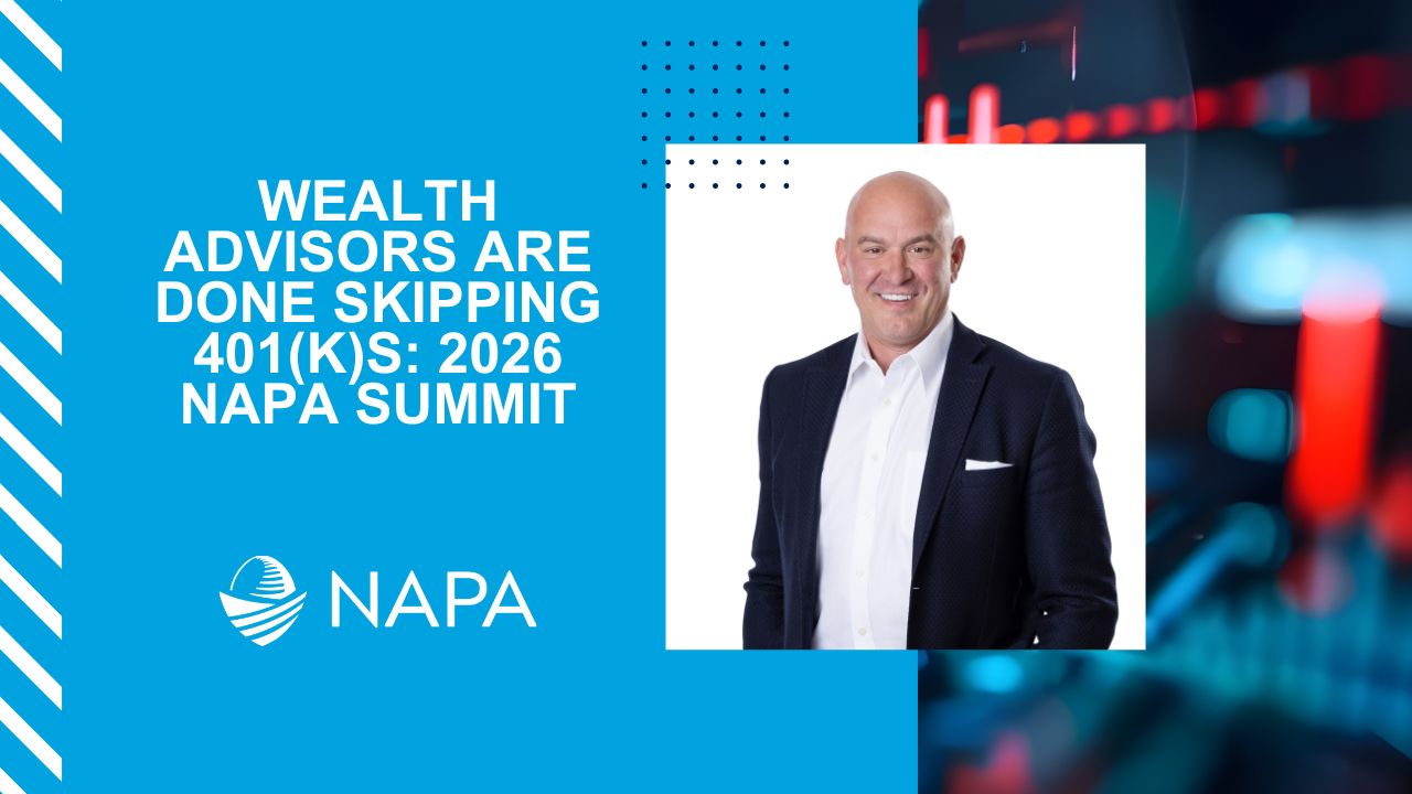 Wealth Advisors Are Done Skipping 401(k)s: 2026 NAPA Summit