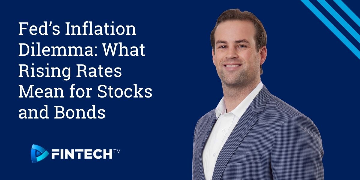 Fed’s Inflation Dilemma: What Rising Rates Mean for Stocks and Bonds
