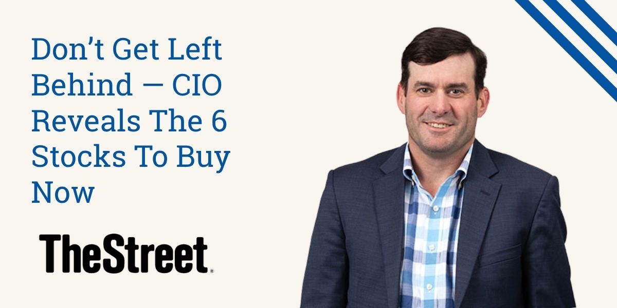 Don’t Get Left Behind — CIO Reveals The 6 Stocks To Buy Now